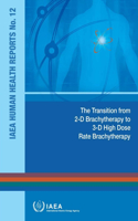 Transition from 2-D Brachytherapy to 3-D High Dose Rate Brachytherapy: IAEA Human Health Reports No. 12