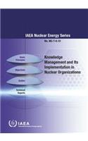 Knowledge Management and Its Implementation in Nuclear Organizations: IAEA Nuclear Energy Series No. Ng-T-6.10