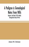 Pedigree & Genealogical Notes From Wills, Registers, And Deeds, Of The Highly Distinguished Family Of Penn