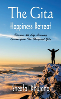 Gita Happiness Retreat: Discover 40 Life Learning Lessons from The Bhagavad Gita