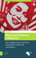 Narrating Democracy in Myanmar: The Struggle Between Activists, Democratic Leaders and Aid Workers(12 Global Asia)