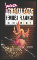 Francesca the Fabulous Feminist Flamingo: The Book on Beauty