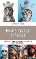 Paw sitively Stylish: 30 Modern Cat Hat Designs for Knitting and Crocheting Book