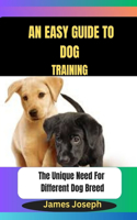 Easy Guide To DOG TRAINING: The Unique Need For Different Dog Breed