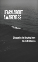 Learn About Awareness: Discovering And Breaking Down The Selfish Desires: The Path To Positive Awareness