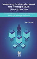 Implementing Cisco Enterprise Network Core Technologies ENCOR (350-401) Exam Tests: Exam Practice Questions For Implementing Cisco Enterprise Network Core Technologies Latest Version