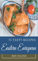 75 Tasty Eastern European Recipes: Eastern European Cookbook - Your Best Friend Forever