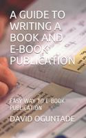 A Guide to Writing a Book and eBook Publication: Easy Way to eBook Publication