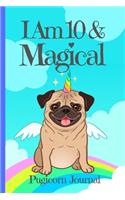 Pugicorn Journal I Am 10 & Magical: Blank Lined Notebook Journal, Unipug Pug Dog Puppy Unicorn with Magic Rainbow & Wings Cover with a Cute & Funny Cool Saying, Birthday Valentine's Da(10 Puppy Journal for Girls)