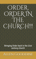 Order, ORDER IN THE CHURCH!!!: Bringing Order back to the 21st century church