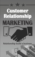 Customer Relationship MARKETING: Relationship build a business: connected strategy building continuous customer relationships