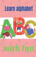 Learn alphabet with fun: Learn alphabet with fun, Size 8.5 x 11 in (21.59 x 27.94 cm)