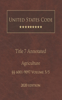 United States Code Annotated Title 7 Agriculture 2020 Edition §§6001 - 9097 Volume 5/5