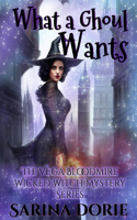 What a Ghoul Wants: A Lady of the Lake School for Girls Cozy Mystery(8 The Vega Bloodmire Wicked Witch Mystery)