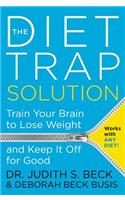 The Diet Trap Solution: Train Your Brain to Lose Weight and Keep It Off for Good
