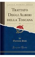 Trattato Degli Alberi Della Toscana, Vol. 1 (Classic Reprint)