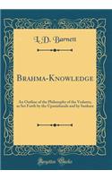 Brahma-Knowledge: An Outline of the Philosophy of the Vedanta, as Set Forth by the Upanishands and by Sankara (Classic Reprint)