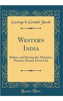 Western India: Before and During the Mutinies; Pictures Drawn from Life (Classic Reprint)