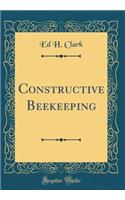 Constructive Beekeeping (Classic Reprint)