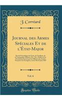 Journal Des Armes SpÃ©ciales Et de l'Ã?tat-Major, Vol. 6: Recueil Scientifique Du GÃ©nie, de l'Artillerie, de la Topographie Militaire, Etc., Etc.; PubliÃ© Sur Les Documents Fournis Par Les Officiers Des ArmÃ©es FranÃ§aises Et Ã?trangÃ¨res; Avril, 