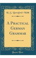 A Practical German Grammar (Classic Reprint)