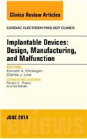 Implantable Devices: Design, Manufacturing, and Malfunction, an Issue of Cardiac Electrophysiology Clinics