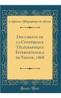 Documents de la Confï¿½rence Tï¿½lï¿½graphique Internationale de Vienne, 1868 (Classic Reprint)