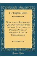 Note Sur Les Recherches Que l'On Pourrait Faire En Chine Et Au Japon, Au Point de Vue de la Gï¿½ologie Et de la Palï¿½ontologie (Classic Reprint)