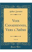 Voix Canadiennes, Vers l'Abîme, Vol. 10 (Classic Reprint)