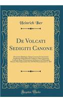 De Volcati Sedigiti Canone: Dissertatio Philologica Quam Consensu Et Auctoritate Amplissimi Philosophorum Ordinis in Alma Litterarum Academia Regia Monasteriensi Ad Summos in Philosophia Honores Rite Impetrandos Die XXVIII Mensis Januarii A. 1865