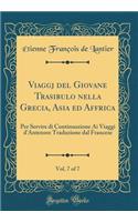 Viaggj del Giovane Trasibulo Nella Grecia, Asia Ed Affrica, Vol. 7 of 7: Per Servire Di Continuazione AI Viaggi d'Antenore Traduzione Dal Francese (Classic Reprint)