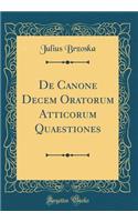 De Canone Decem Oratorum Atticorum Quaestiones (Classic Reprint)