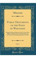 Public Documents of the State of Wisconsin, Vol. 2: Being the Biennial Reports of the Various State Officers, Departments and Institutions, for the Fiscal Term Ending September 30, 1894 (Classic Reprint): Being the Biennial Reports of the Various State Officers, Departments and Institutions, for the Fiscal Term Ending September 30, 1894 (Classic Repri