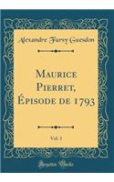 Maurice Pierret, Ã?pisode de 1793, Vol. 1 (Classic Reprint)