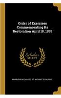 Order of Exercises Commemorating Its Restoration April 18, 1888