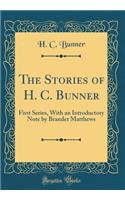 The Stories of H. C. Bunner: First Series, With an Introductory Note by Brander Matthews (Classic Reprint)