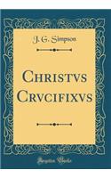 Christvs Crvcifixvs (Classic Reprint)