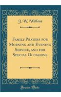 Family Prayers for Morning and Evening Service, and for Special Occasions (Classic Reprint)