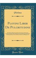 Plotini Liber De Pulcritudine: Ad Codicum Fidem Emendavit Annotationem Perpetuam, Interjectis Danielis Wyttenbachii Notis, Epistolamque Ad Eundem Ac Praeparationem Cum Ad Hunc Librum Tum Reliquos Cet (Classic Reprint)