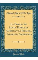 La Familia de Santa Teresa En Amï¿½rica Y La Primera Carmelita Americana (Classic Reprint)