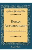 Roman Autobiography: Particularly Augustine's Confessions (Classic Reprint)