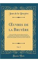 Oeuvres de la Bruyï¿½re, Vol. 3: Revue Sur Les Plus Anciennes Impressions Et Les Autographes, Et Augmentï¿½e de Moreaux Inï¿½dits, Des Variantes, de Notices, de Notes, d'Un Lexique Des Mots Et Mentions Remarquables, d'Un Portrait, d'Un Fac-Simile, : Revue Sur Les Plus Anciennes Impressions Et Les Autographes, Et Augmentï¿½e de Moreaux Inï¿½dits, Des Variantes, de Notices, de Notes, d'Un Lexique 