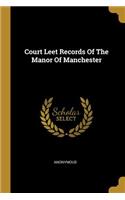 Court Leet Records Of The Manor Of Manchester