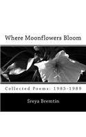 Where Moonflowers Bloom: Collected Poems: 1985-1989