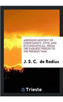 Abridged History of Christianity, Civil and Ecclesiastical; From the Earliest Period to the Present Time