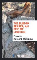 THE BURDEN BEARER; AN EPIC OF LINCOLN