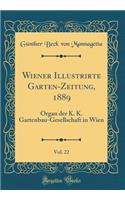 Wiener Illustrirte Garten-Zeitung, 1889, Vol. 22: Organ Der K. K. Gartenbau-Gesellschaft in Wien (Classic Reprint)