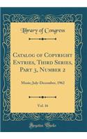 Catalog of Copyright Entries, Third Series, Part 3, Number 2, Vol. 16: Music; July-December, 1962 (Classic Reprint)