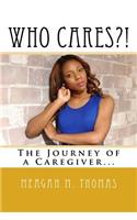 WHO CARES?! The Journey of a Caregiver.