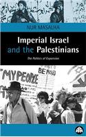 Imperial Israel And The Palestinians: The Politics Of Expansion